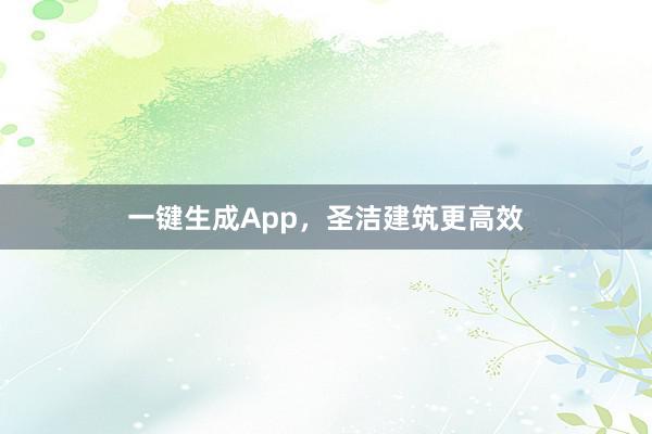 一键生成App,圣洁建筑更高效